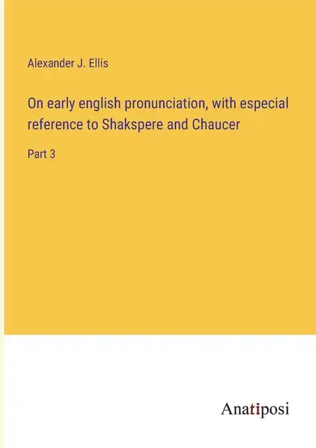 On early english pronunciation, with especial reference to Shakspere and Chaucer: Part 3 - Paperback