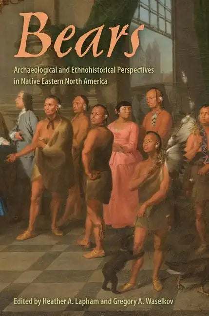 Bears: Archaeological and Ethnohistorical Perspectives in Native Eastern North America - Hardcover