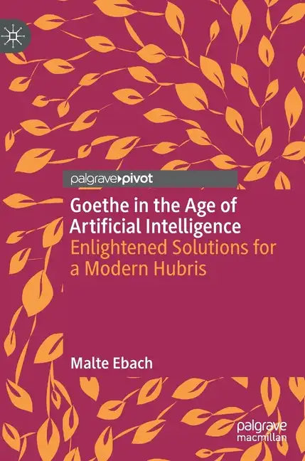 Goethe in the Age of Artificial Intelligence: Enlightened Solutions for a Modern Hubris - Hardcover