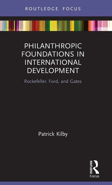 Philanthropic Foundations in International Development: Rockefeller, Ford and Gates - Hardcover