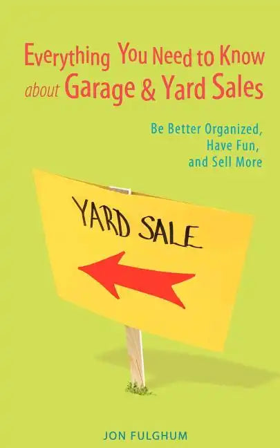 Everything You Need to Know about Garage & Yard Sales: Be Better Organized, Have Fun, and Sell More - Paperback