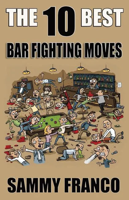 The 10 Best Bar Fighting Moves: Down and Dirty Fighting Techniques to Save Your Ass When Things Get Ugly - Paperback
