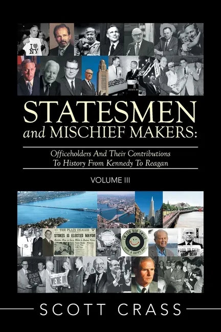 Statesmen and Mischief Makers: Volume Iii: Officeholders and Their Contributions to History from Kennedy to Reagan - Paperback