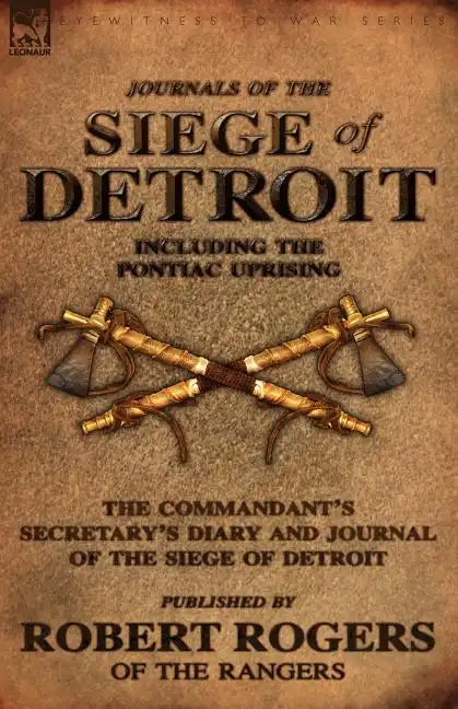 Journals of the Siege of Detroit: Including the Pontiac Uprising, the Commandant's Secretary's Diary and Journal of the Siege of Detroit Published by - Paperback