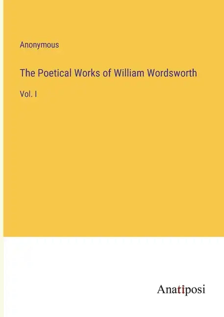 The Poetical Works of William Wordsworth: Vol. I - Paperback