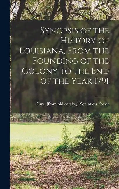 Synopsis of the History of Louisiana, From the Founding of the Colony to the end of the Year 1791 - Hardcover