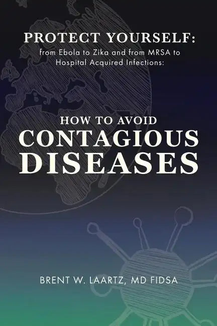 Protect Yourself: From Ebola to Zika and From MRSA to Hospital Acquired Infections: How to Avoid Contagious Diseases - Paperback