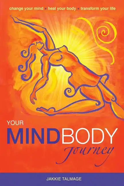 Your MindBody Journey: Change your mind, Heal your body, Transform your life - Paperback