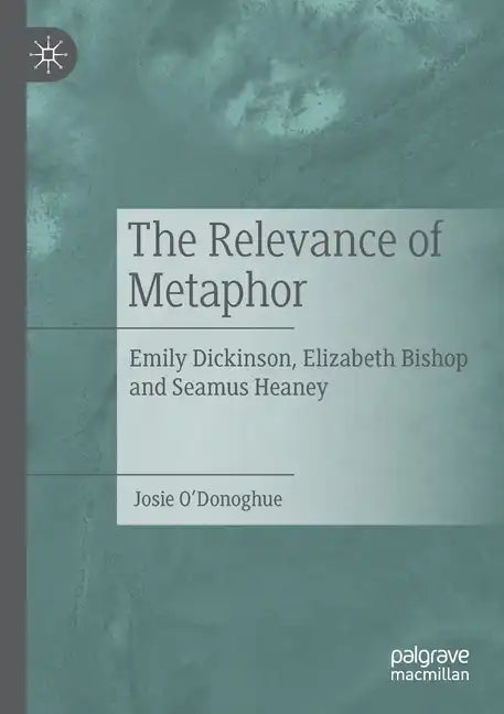 The Relevance of Metaphor: Emily Dickinson, Elizabeth Bishop and Seamus Heaney - Paperback