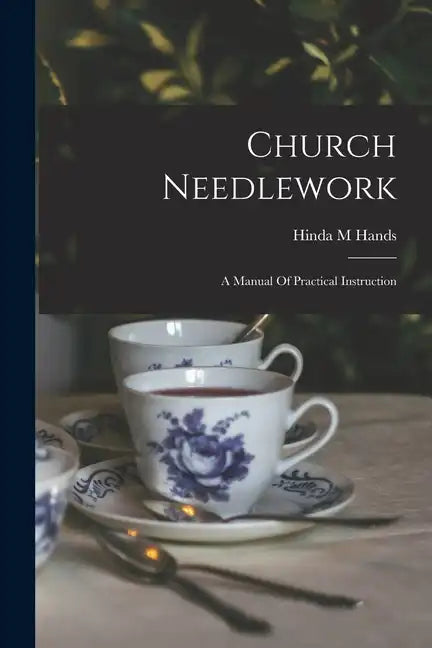 Church Needlework; A Manual Of Practical Instruction - Paperback