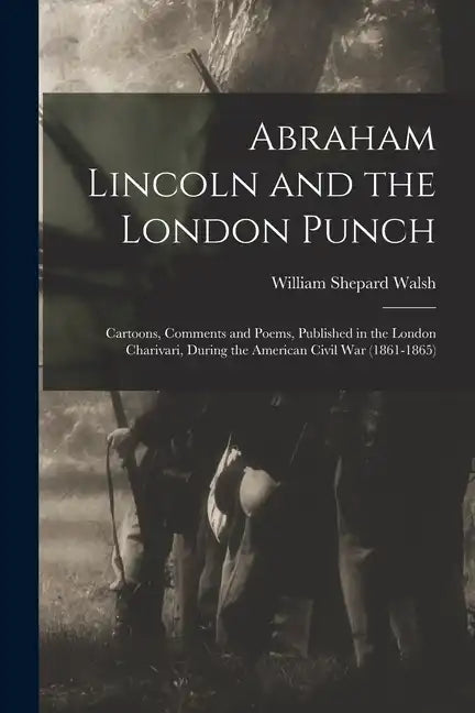 Abraham Lincoln and the London Punch; Cartoons, Comments and Poems, Published in the London Charivari, During the American Civil War (1861-1865) - Paperback