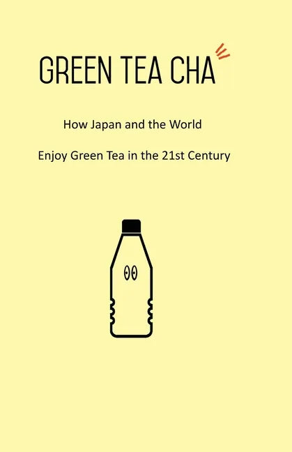 Green Tea Cha: How Japan and the World Enjoy Green Tea in the 21st Century - Paperback