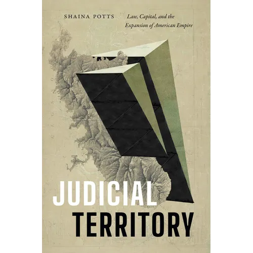 Judicial Territory: Law, Capital, and the Expansion of American Empire - Hardcover