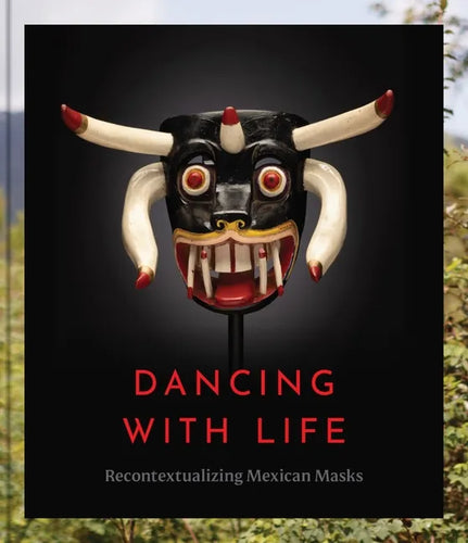 Dancing with Life: Recontextualizing Mexican Masks - Hardcover