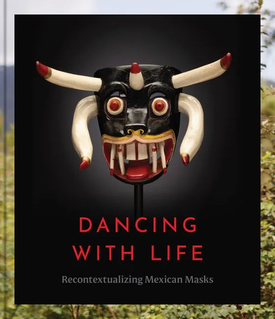 Dancing with Life: Recontextualizing Mexican Masks - Hardcover