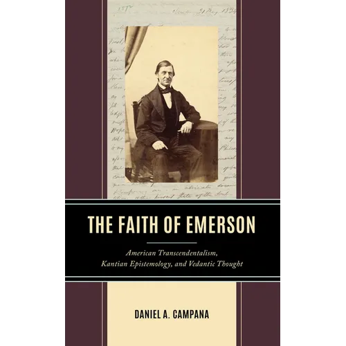 The Faith of Emerson: American Transcendentalism, Kantian Epistemology, and Vedantic Thought - Hardcover