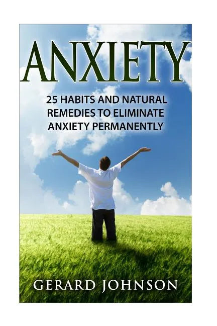 Anxiety: 25 Habits And Natural Remedies To Overcome Anxiety Permanently (overcome anxiety, anxiety self help, anxiety workbook, - Paperback