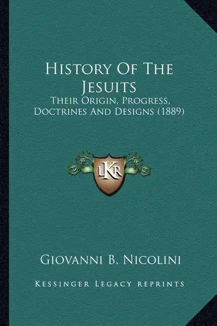 History Of The Jesuits: Their Origin, Progress, Doctrines And Designs (1889) - Paperback