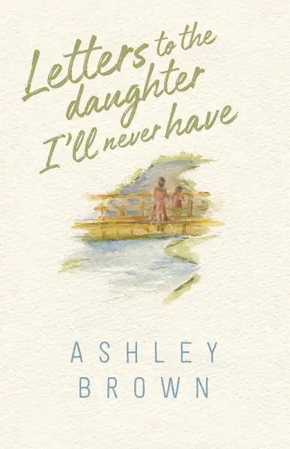Letters to the Daughter I'll Never Have - Paperback