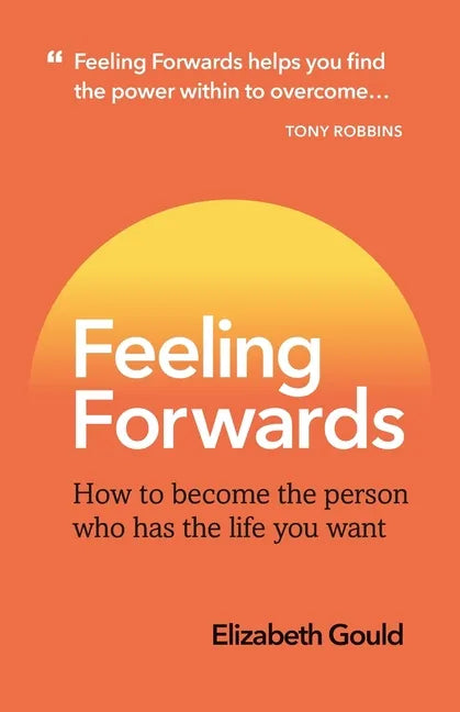 Feeling Forwards: How to become the person who has the life you want - Paperback