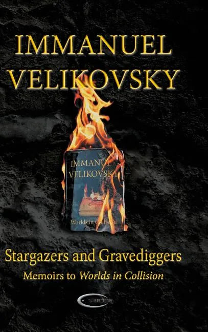 Stargazers and Gravediggers: Memoirs to Worlds in Collision - Hardcover