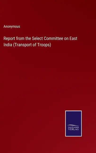 Report from the Select Committee on East India (Transport of Troops) - Hardcover