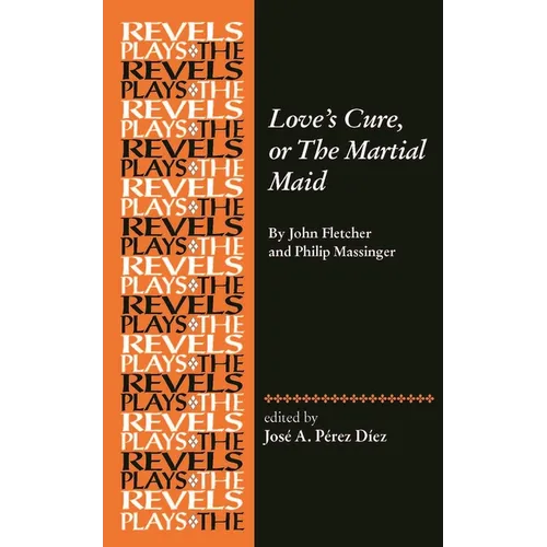 Love's Cure, or the Martial Maid: By John Fletcher and Philip Massinger - Paperback
