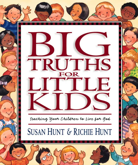 Big Truths for Little Kids: Teaching Your Children to Live for God - Hardcover