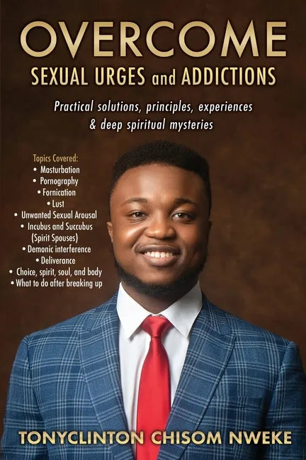 OVERCOME SEXUAL URGES and ADDICTIONS: Practical solutions, principles, experiences & deep spiritual mysteries - Paperback