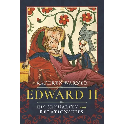 Edward II: His Sexuality and Relationships - Hardcover