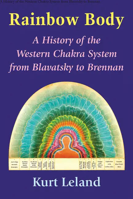 Rainbow Body: A History of the Western Chakra System from Blavatsky to Brennan - Paperback