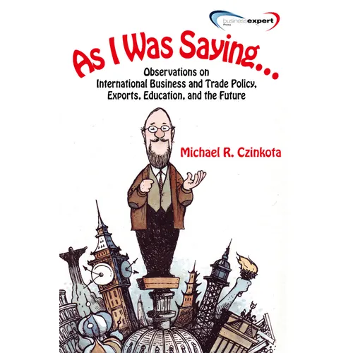 As I Was Saying...: Observations on International Business and Trade Policy, Exports, Education, and the Future - Paperback