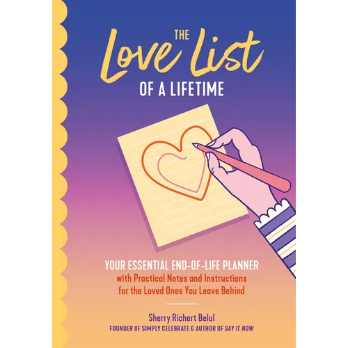 The Love List of a Lifetime: Your Essential End-Of-Life Planner with Practical Notes and Instructions for the Loved Ones You Leave Behind (Final Life
