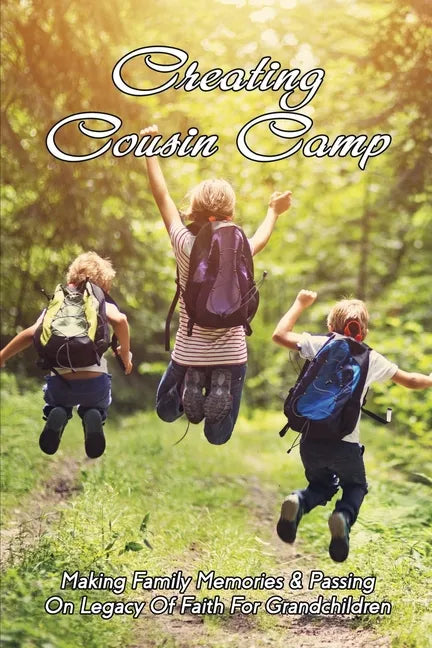 Creating Cousin Camp: Making Family Memories & Passing On Legacy Of Faith For Grandchildren: Passing On Faith To Grandkids - Paperback
