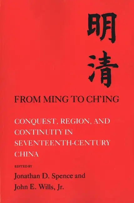 From Ming to Ch'ing: Conquest, Region, and Continuity in Seventeenth-Century China - Paperback
