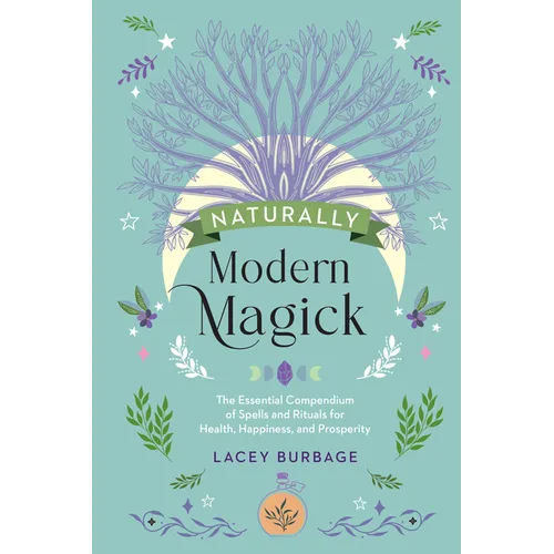 Naturally Modern Magick: The Essential Compendium of Spells and Rituals for Health, Happiness, and Prosperity - Hardcover