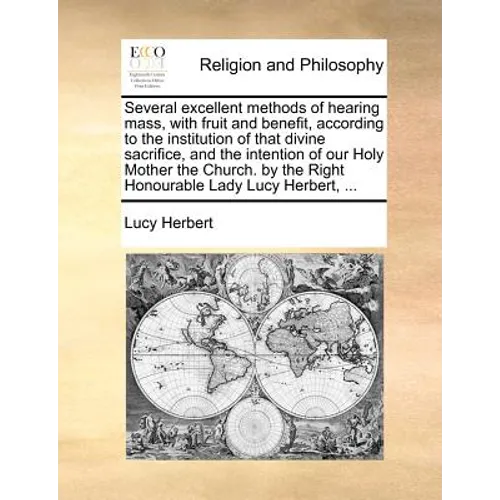 Several Excellent Methods of Hearing Mass, with Fruit and Benefit, According to the Institution of That Divine Sacrifice, and the Intention of Our Hol - Paperback