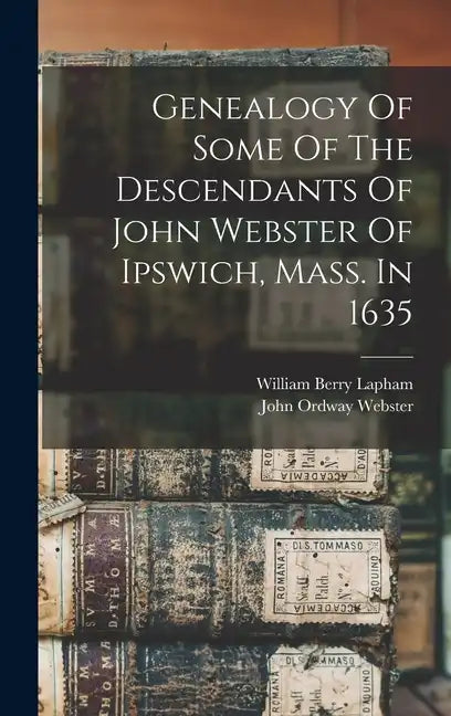 Genealogy Of Some Of The Descendants Of John Webster Of Ipswich, Mass. In 1635 - Hardcover