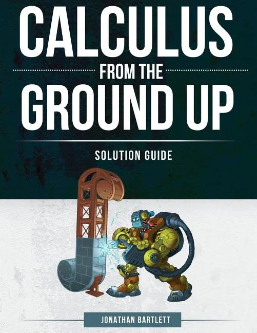 Calculus from the Ground Up Solution Guide - Paperback