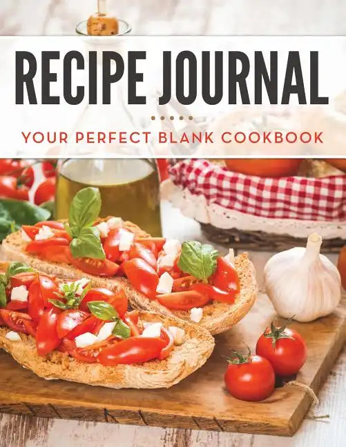 Recipe Journal: Your Perfect Blank Cookbook - Paperback