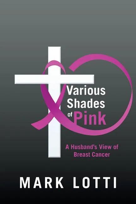 Various Shades of Pink: A Husband'S View of Breast Cancer - Paperback