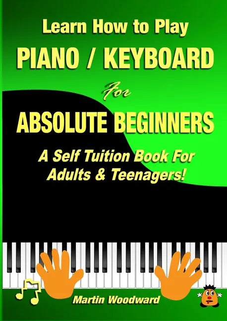 Learn How to Play Piano / Keyboard For Absolute Beginners: A Self Tuition Book For Adults & Teenagers! - Paperback