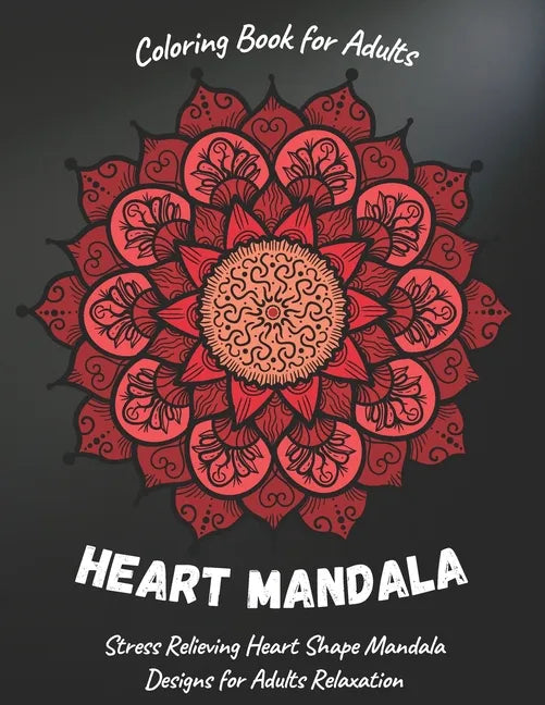 Heart Mandala: Adult Coloring Book Featuring Beautiful Heart Shape Mandalas Designed for Stress Relief and Relaxation - Paperback