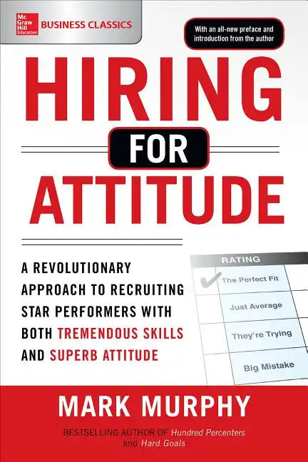 Hiring for Attitude: A Revolutionary Approach to Recruiting and Selecting People Withboth Tremendous Skills and Superb Attitude - Paperback