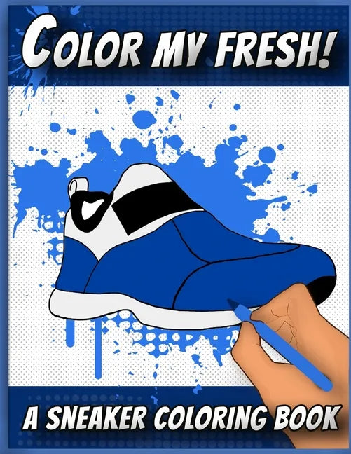 Color My Fresh! A Sneaker Coloring Book: Cool Sneaker themed fashion Coloring Book For Adults, Teens, and Kids - Paperback