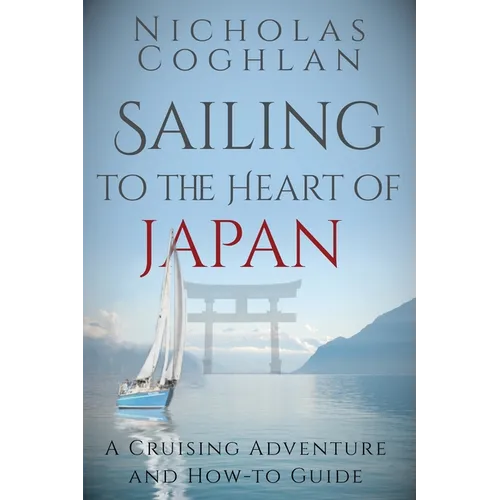 Sailing to the Heart of Japan: A Cruising Adventure and How-To Guide - Paperback