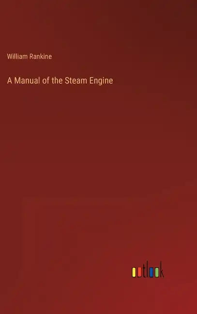 A Manual of the Steam Engine - Hardcover