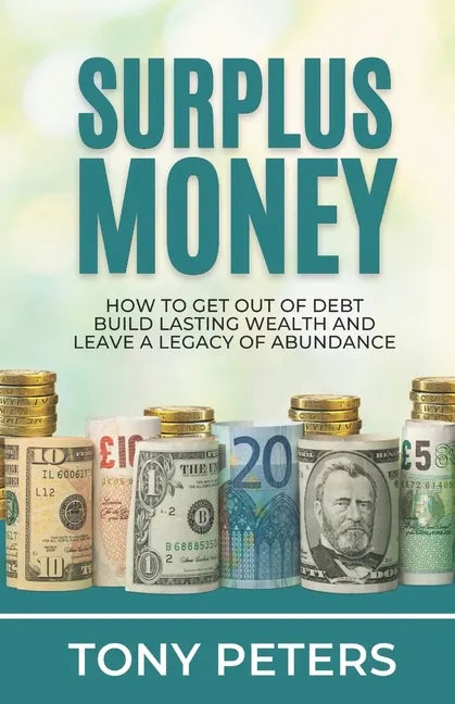 Surplus Money: How to Get Out of Debt, Build Lasting Wealth and Leave a Legacy of Abundance - Paperback