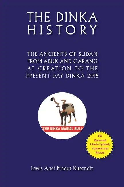 The Dinka History the Ancients of Sudan from Abuk and Garang at Creation to the Present Day Dinka 2015 - Paperback