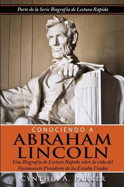Conociendo a Abraham Lincoln: Una Biografía de Lectura Rápida sobre la vida del Decimosexto Presidente de los Estados Unidos - Paperback
